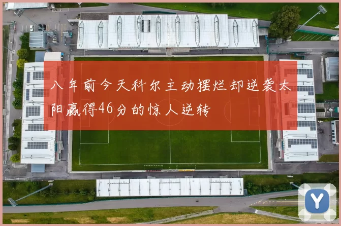 八年前今天科尔主动摆烂却逆袭太阳赢得46分的惊人逆转